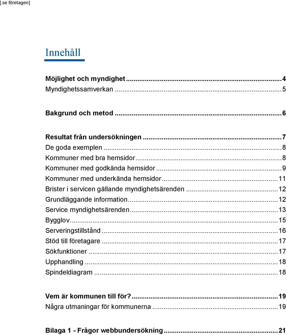 .. 11 Brister i servicen gällande myndighetsärenden... 12 Grundläggande information... 12 Service myndighetsärenden... 13 Bygglov.