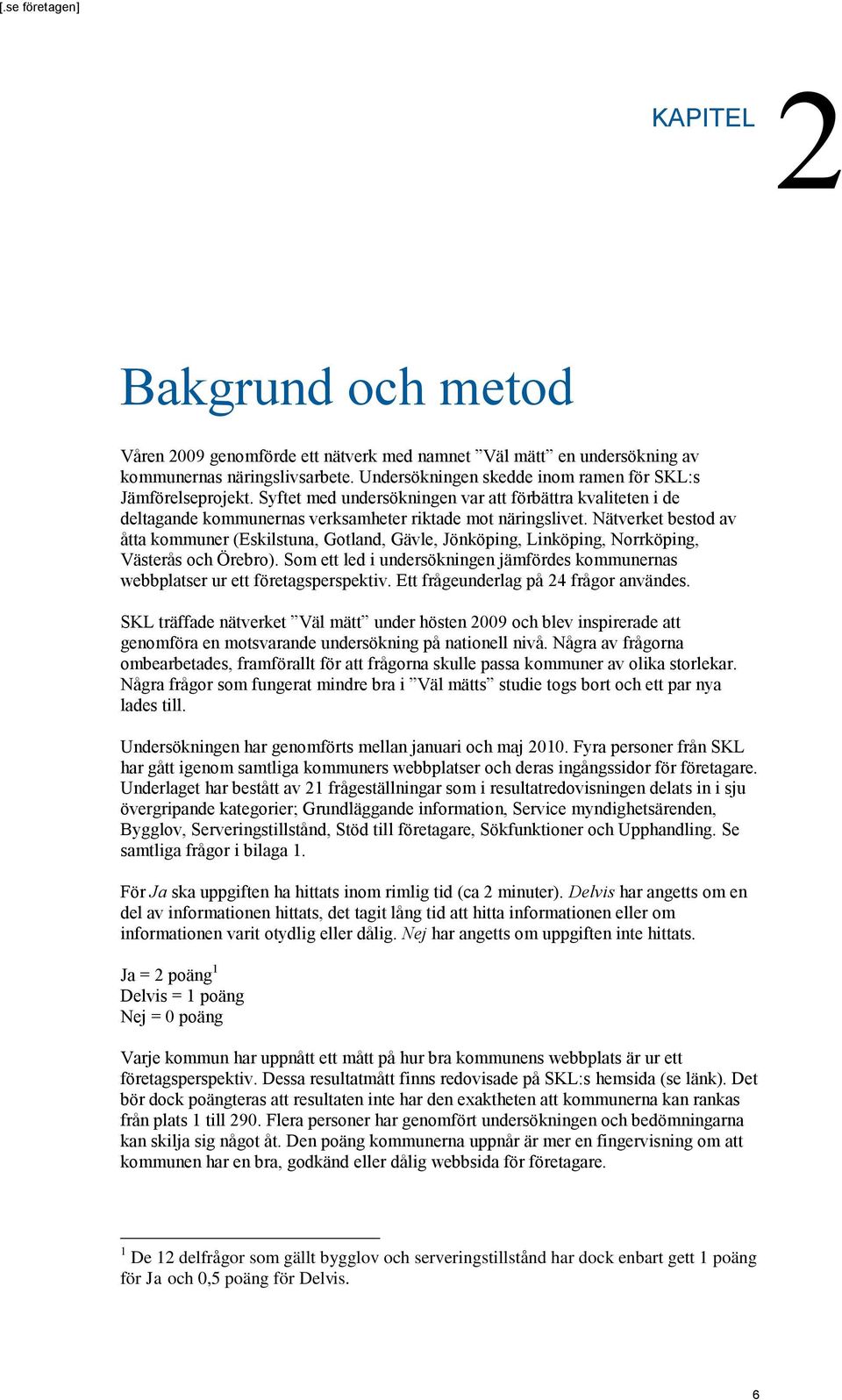 Nätverket bestod av åtta kommuner (Eskilstuna, Gotland, Gävle, Jönköping, Linköping, Norrköping, Västerås och Örebro).