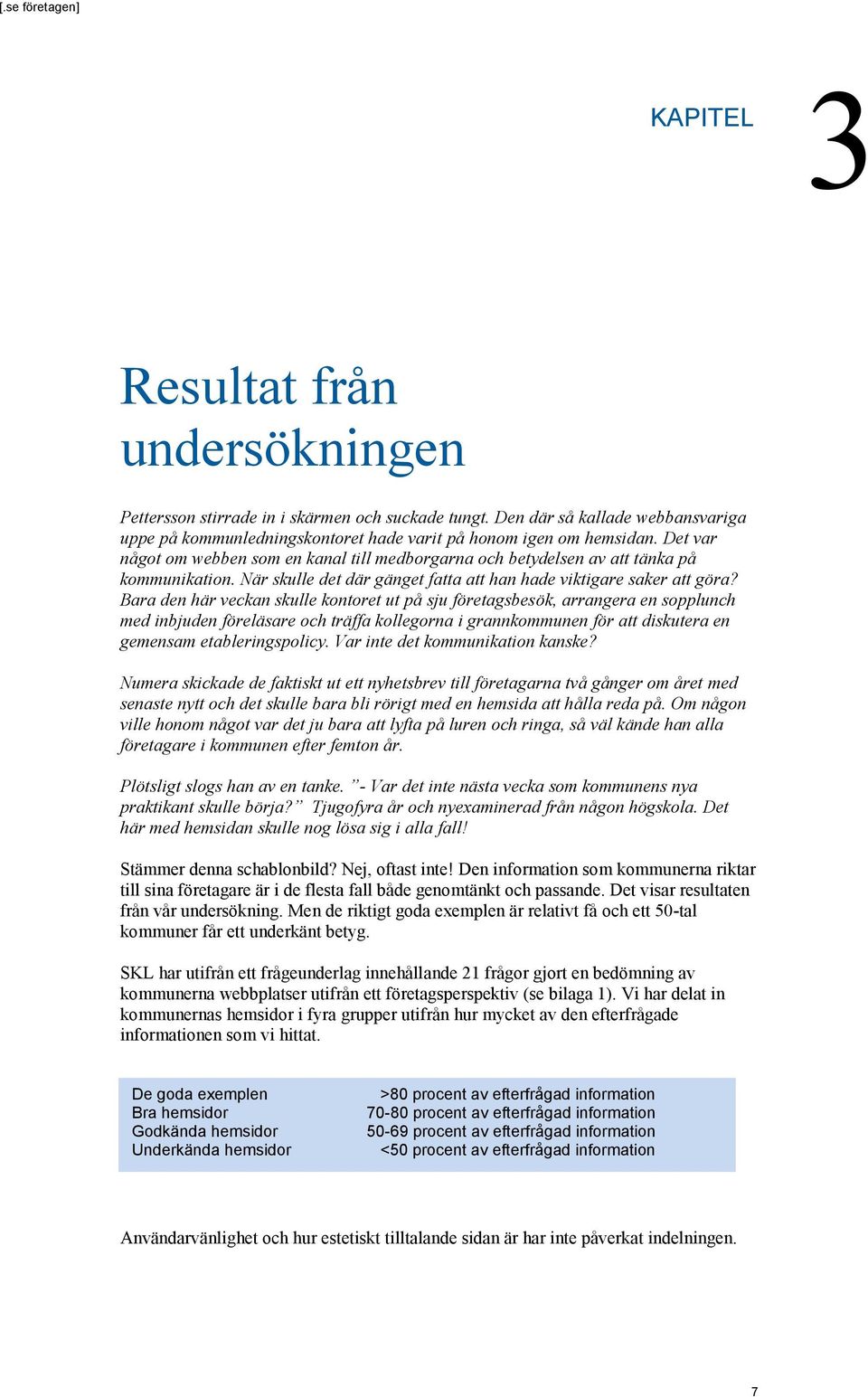 Bara den här veckan skulle kontoret ut på sju företagsbesök, arrangera en sopplunch med inbjuden föreläsare och träffa kollegorna i grannkommunen för att diskutera en gemensam etableringspolicy.