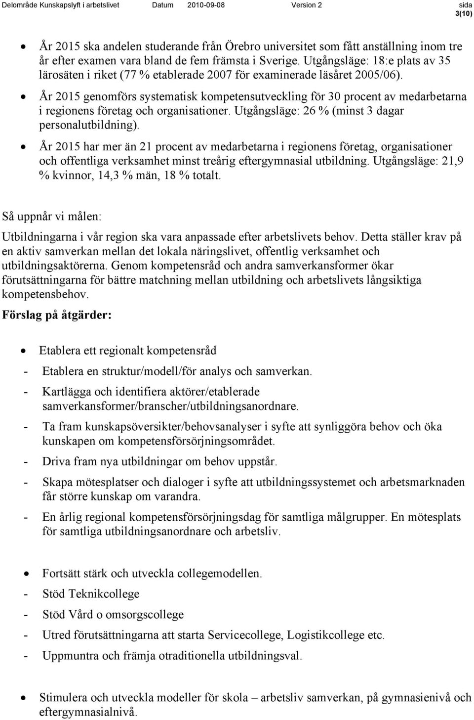 År 2015 genomförs systematisk kompetensutveckling för 30 procent av medarbetarna i regionens företag och organisationer. Utgångsläge: 26 % (minst 3 dagar personalutbildning).