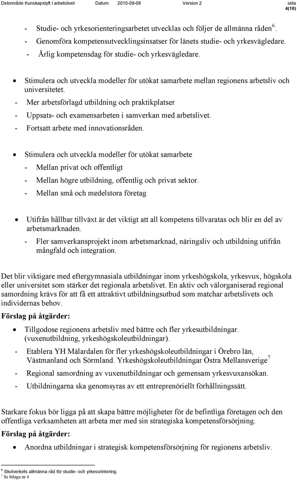 Stimulera och utveckla modeller för utökat samarbete mellan regionens arbetsliv och universitetet.