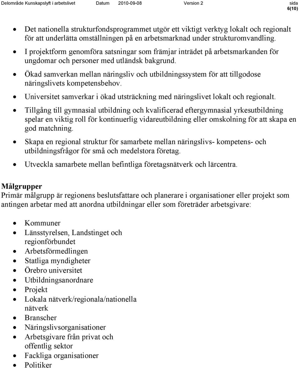 Ökad samverkan mellan näringsliv och utbildningssystem för att tillgodose näringslivets kompetensbehov. Universitet samverkar i ökad utsträckning med näringslivet lokalt och regionalt.