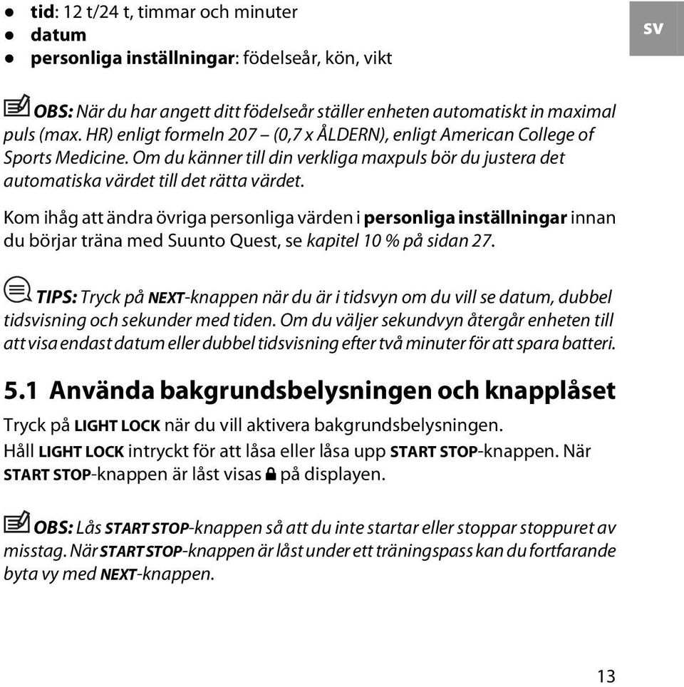 Kom ihåg att ändra övriga personliga värden i personliga inställningar innan du börjar träna med Suunto Quest, se kapitel 10 % på sidan 27.