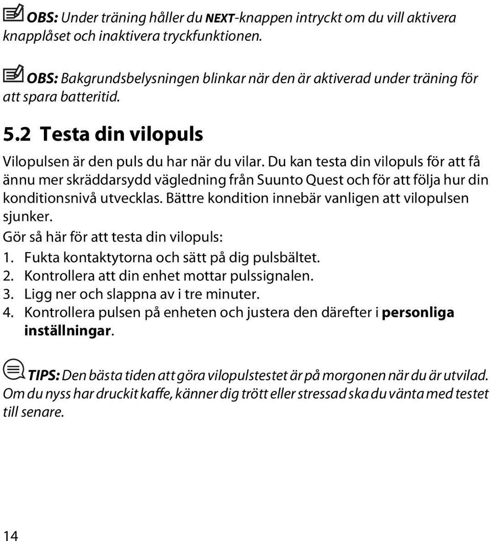 Du kan testa din vilopuls för att få ännu mer skräddarsydd vägledning från Suunto Quest och för att följa hur din konditionsnivå utvecklas. Bättre kondition innebär vanligen att vilopulsen sjunker.