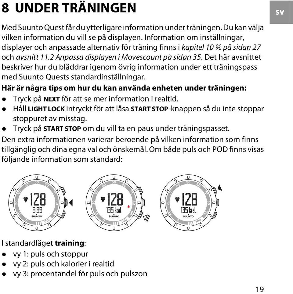 Det här avsnittet beskriver hur du bläddrar igenom övrig information under ett träningspass med Suunto Quests standardinställningar.