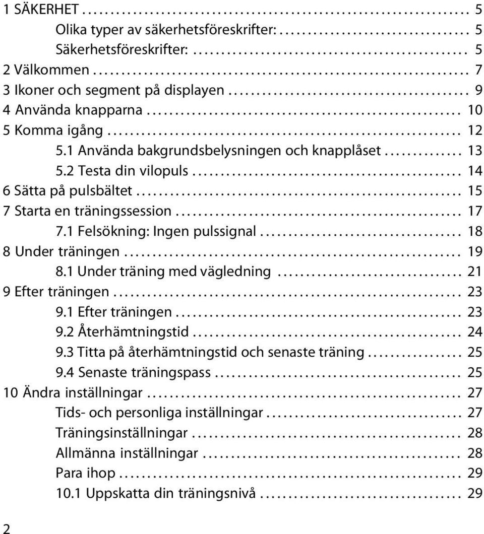 .............................................................. 12 5.1 Använda bakgrundsbelysningen och knapplåset.............. 13 5.2 Testa din vilopuls................................................ 14 6 Sätta på pulsbältet.