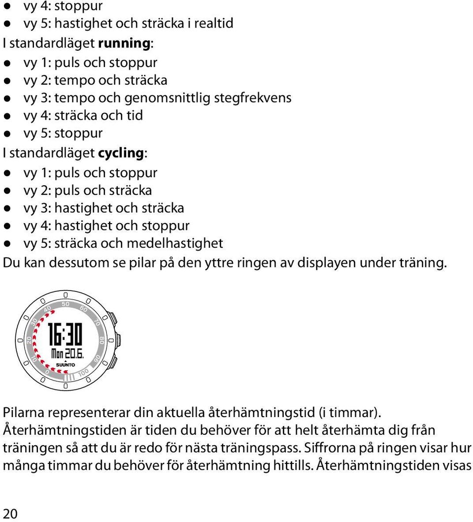 Du kan dessutom se pilar på den yttre ringen av displayen under träning. Pilarna representerar din aktuella återhämtningstid (i timmar).