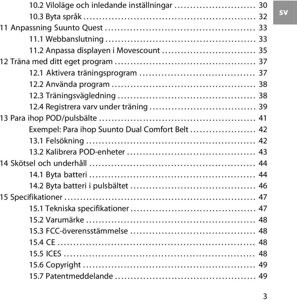 1 Aktivera träningsprogram..................................... 37 12.2 Använda program.............................................. 38 12.3 Träningsvägledning............................................ 38 12.4 Registrera varv under träning.