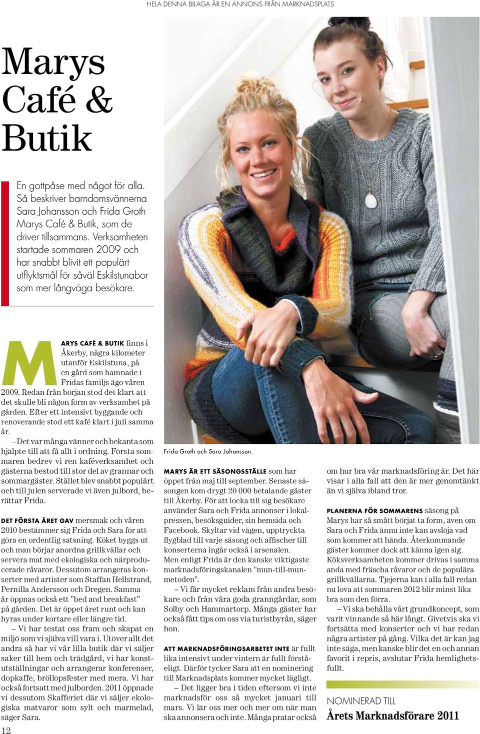 marys Café & Butik finns i Åkerby, några kilometer utanför Eskilstuna, på en gård som hamnade i Fridas familjs ägo våren 2009.