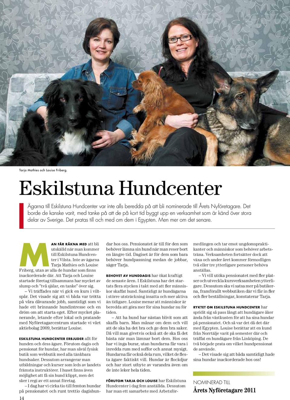 man får räkna med att bli utskälld när man kommer till Eskilstuna Hundcenter i Vilsta. Inte av ägarna Tarja Mathies och Louise Friberg, utan av alla de hundar som finns inackorderade där.