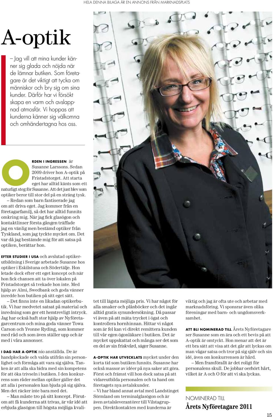 Sedan 2009 driver hon A-optik på Fristadstorget. Att starta eget har alltid känts som ett naturligt steg för Susanne. Att det just blev som optiker beror till stor del på en sträng tysk.