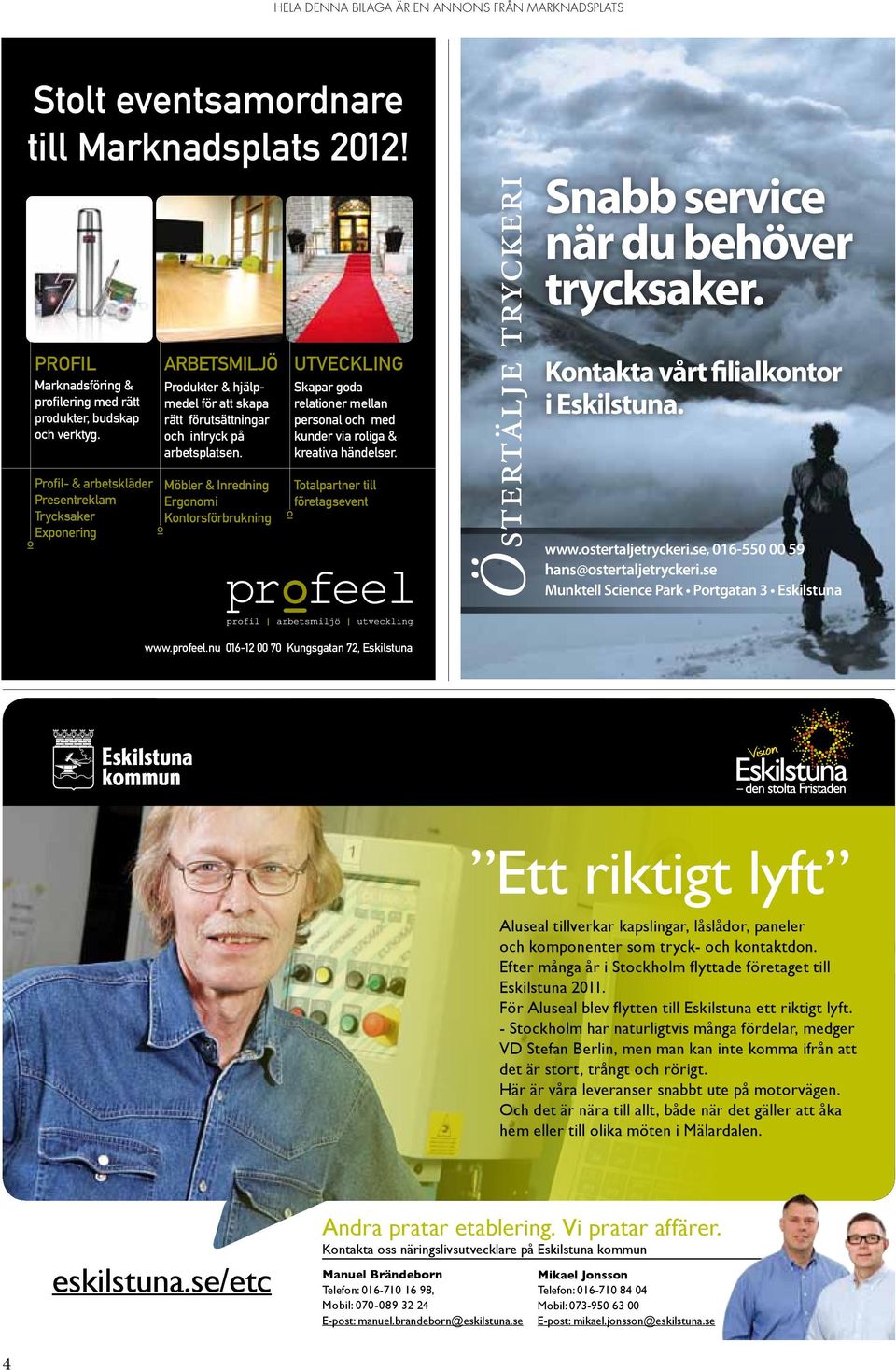 Kontakta vårt filialkontor i Eskilstuna. Profil- & arbetskläder Presentreklam Trycksaker Exponering Möbler & Inredning Ergonomi Kontorsförbrukning Totalpartner till företagsevent www.