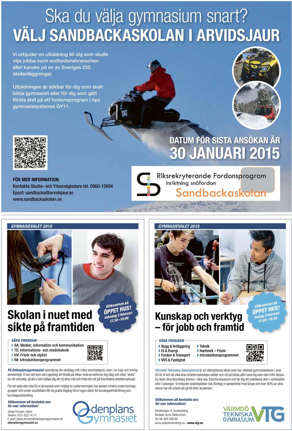 DATUM FÖR SISTA ANSÖKAN ÄR 30 JANUARI 2015 FÖR MER INFORMATION: Kontakta Studie- och Yrkesvägledare tel. 0960-15694 Epost: sandbacka@arvidsjaur.se www.sandbackaskolan.