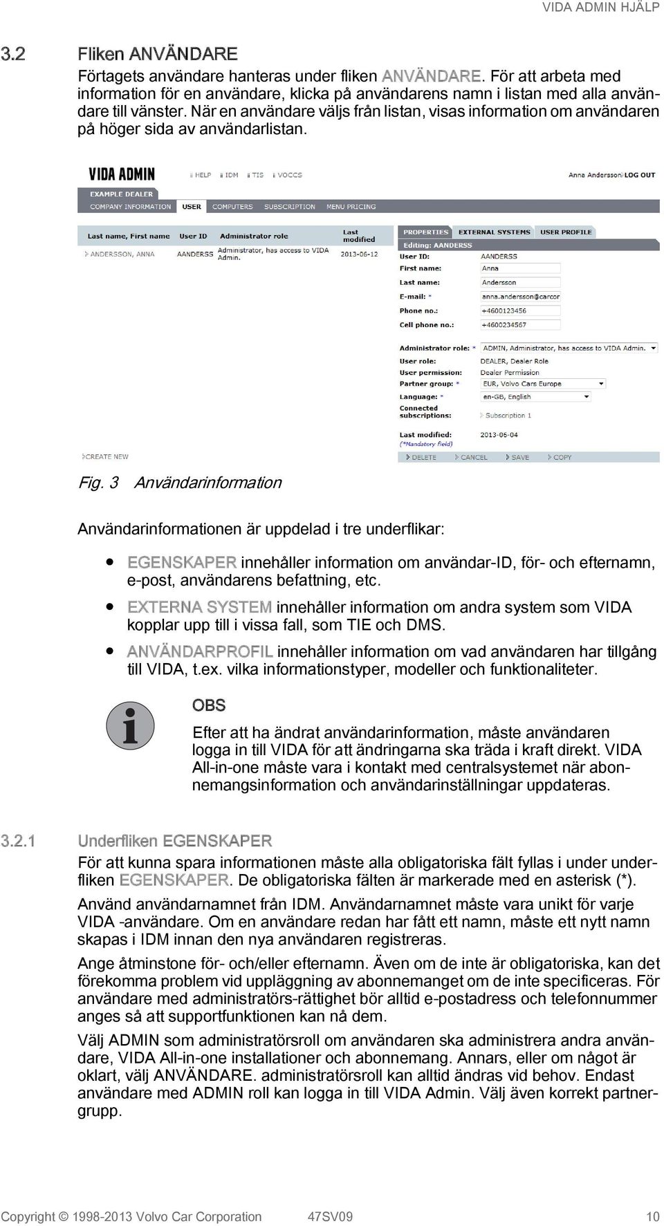 3 Användarinformation Användarinformationen är uppdelad i tre underflikar: EGENSKAPER innehåller information om användar-id, för- och efternamn, e-post, användarens befattning, etc.