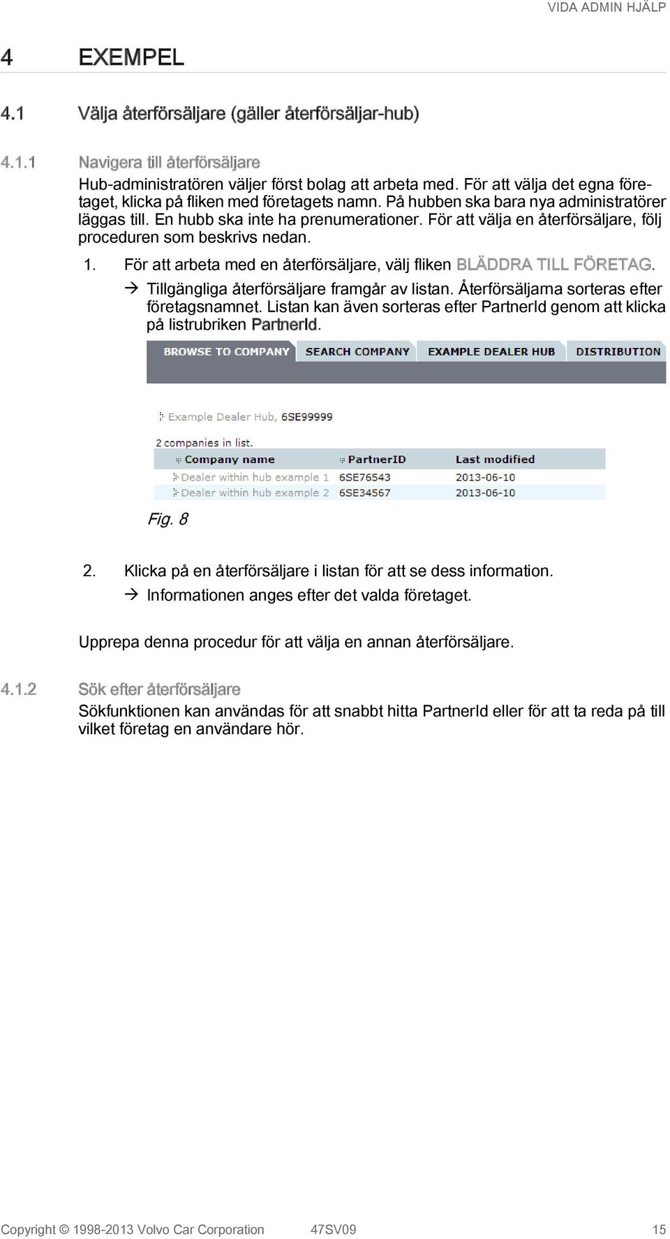 För att välja en återförsäljare, följ proceduren som beskrivs nedan. 1. För att arbeta med en återförsäljare, välj fliken BLÄDDRA TILL FÖRETAG. à Tillgängliga återförsäljare framgår av listan.