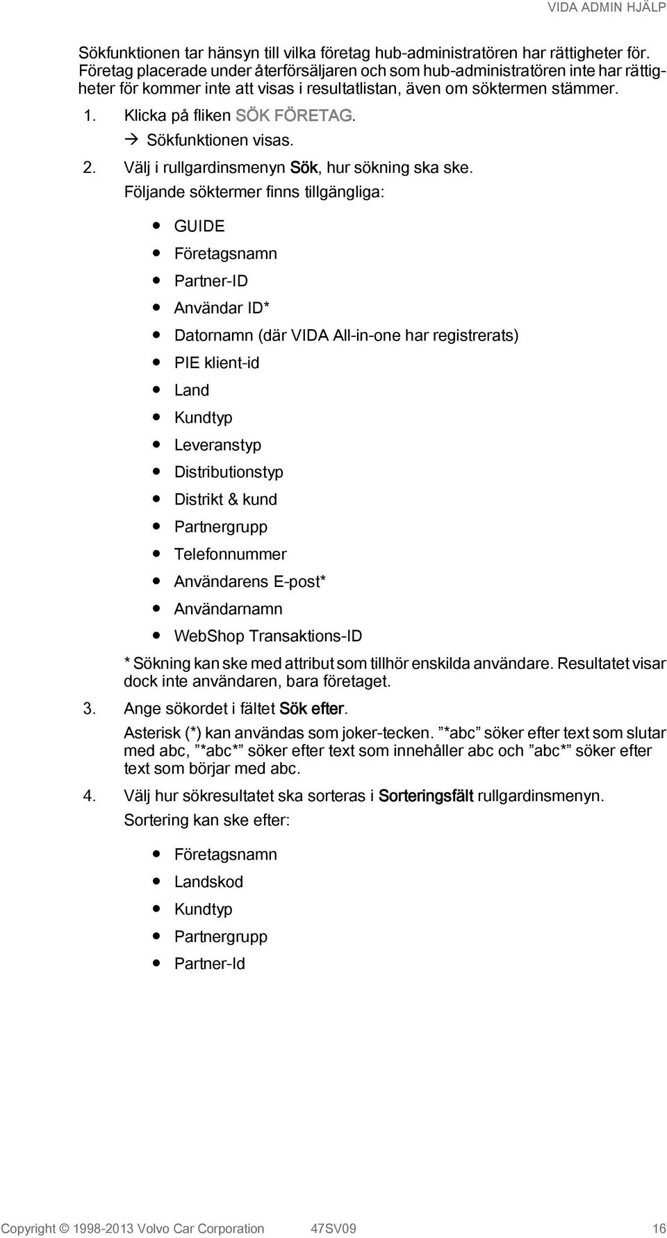 à Sökfunktionen visas. 2. Välj i rullgardinsmenyn Sök, hur sökning ska ske.