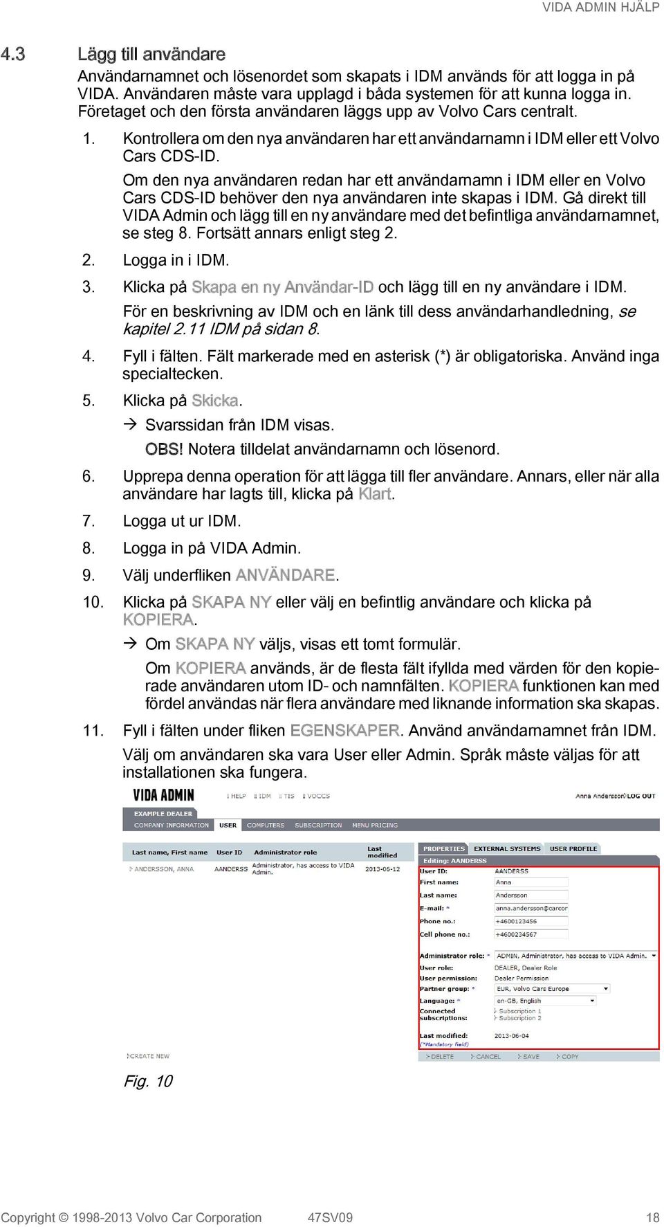 Om den nya användaren redan har ett användarnamn i IDM eller en Volvo Cars CDS-ID behöver den nya användaren inte skapas i IDM.