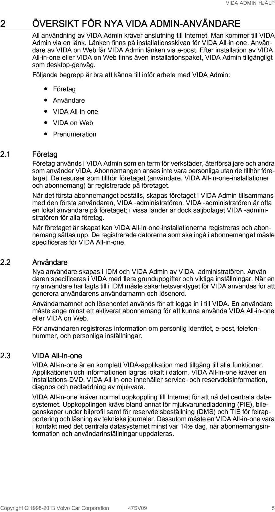 Följande begrepp är bra att känna till inför arbete med VIDA Admin: Företag Användare VIDA All-in-one VIDA on Web Prenumeration 2.