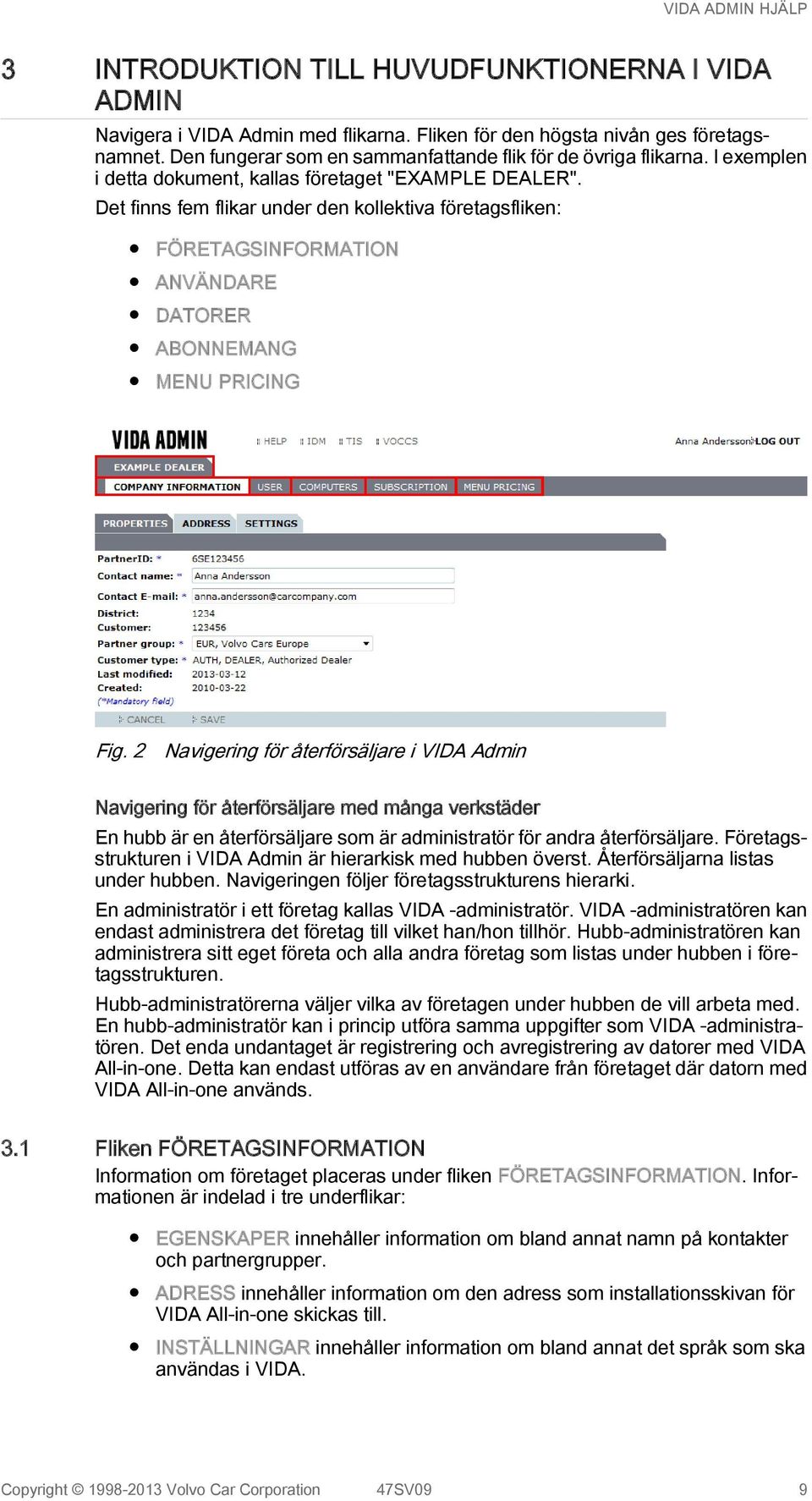 2 Navigering för återförsäljare i VIDA Admin Navigering för återförsäljare med många verkstäder En hubb är en återförsäljare som är administratör för andra återförsäljare.