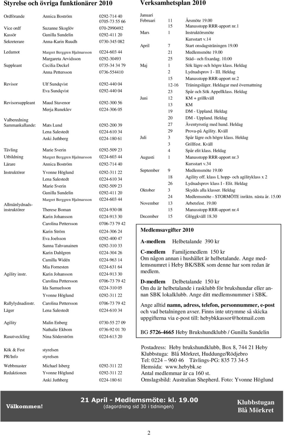 Sundqvist 0292-440 04 Revisorsuppleant Maud Stavenor 0292-300 56 Merja Runeklev 0224-306 05 Valberedning Sammankallande: Mats Lund 0292-200 39 Lena Salestedt 0224-610 34 Anki Juthberg 0224-180 61