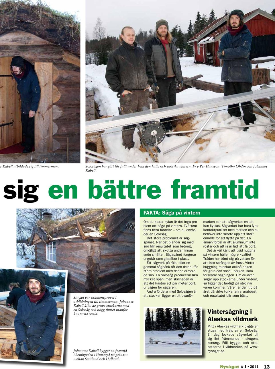 Johannes Kabell bygger en framtid i hembygden i Unnaryd på gränsen mellan Småland Halland. Om du klarar kylan är det inga problem att såga på vintern.