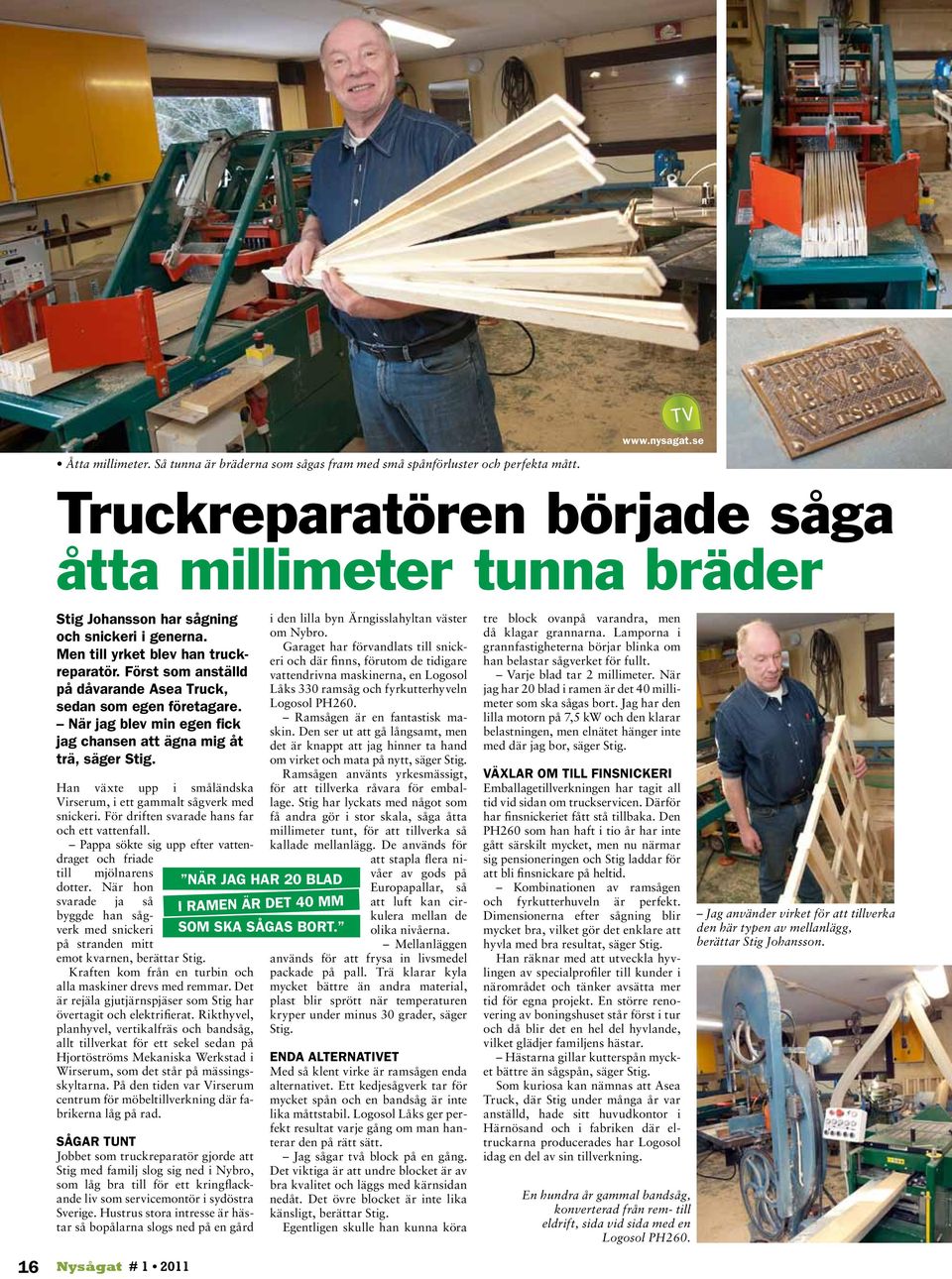 Först som anställd på dåvarande Asea Truck, sedan som egen företagare. När jag blev min egen fick jag chansen att ägna mig åt trä, säger Stig.