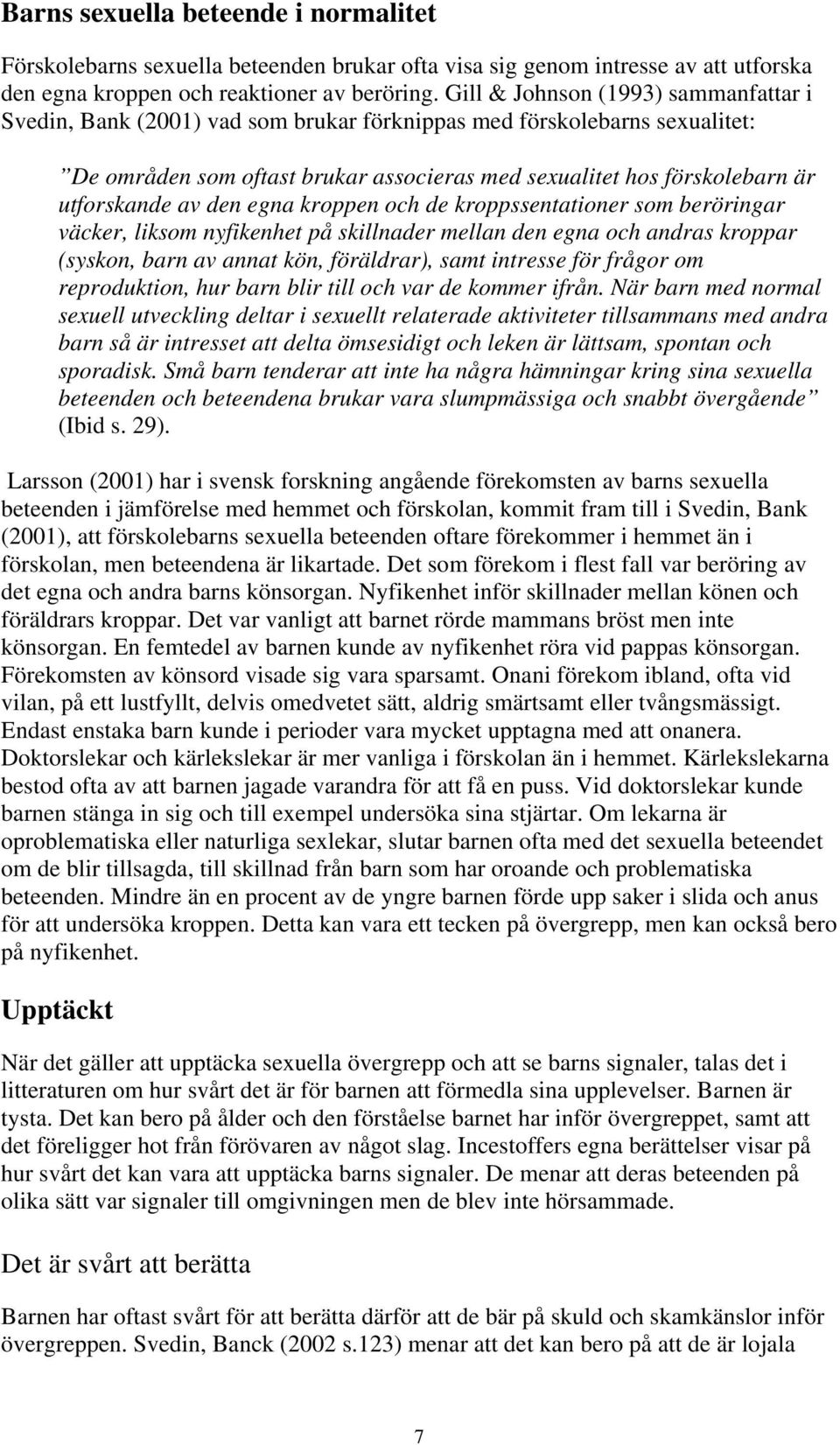 av den egna kroppen och de kroppssentationer som beröringar väcker, liksom nyfikenhet på skillnader mellan den egna och andras kroppar (syskon, barn av annat kön, föräldrar), samt intresse för frågor