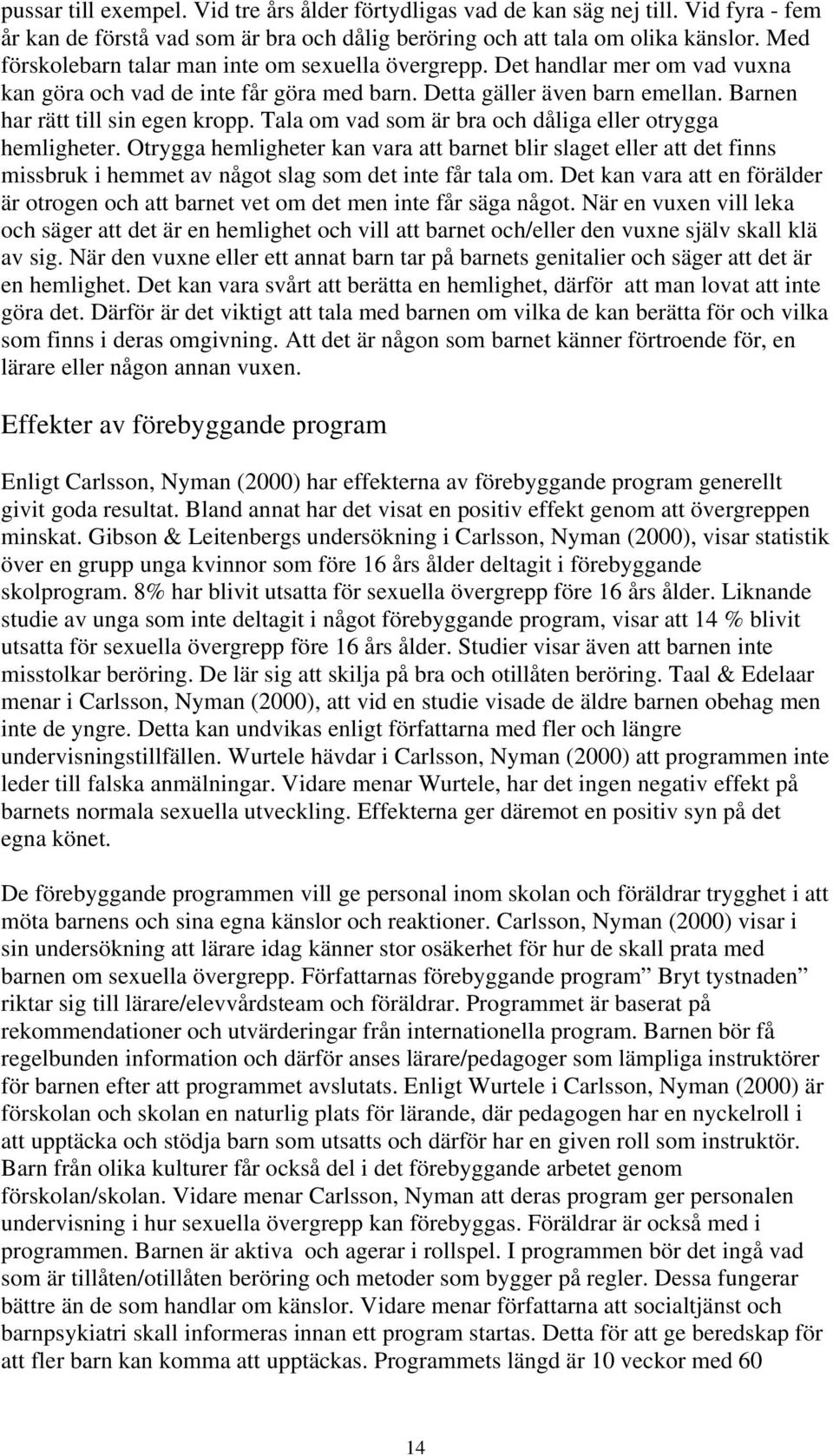 Tala om vad som är bra och dåliga eller otrygga hemligheter. Otrygga hemligheter kan vara att barnet blir slaget eller att det finns missbruk i hemmet av något slag som det inte får tala om.