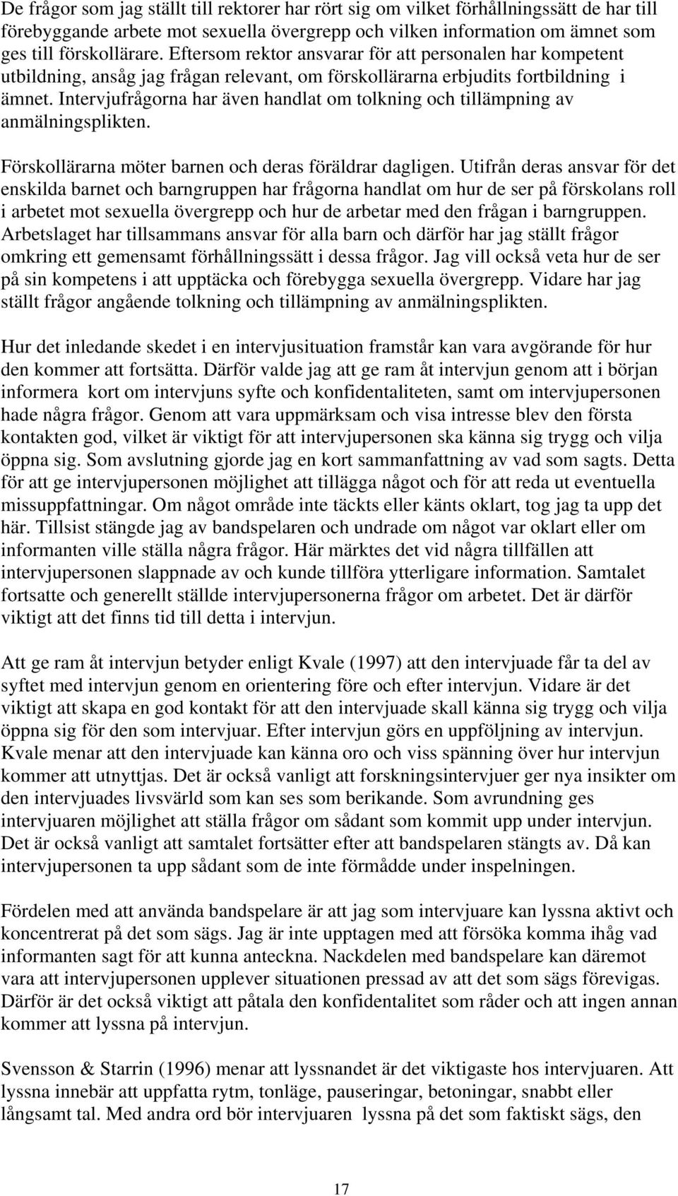 Intervjufrågorna har även handlat om tolkning och tillämpning av anmälningsplikten. Förskollärarna möter barnen och deras föräldrar dagligen.