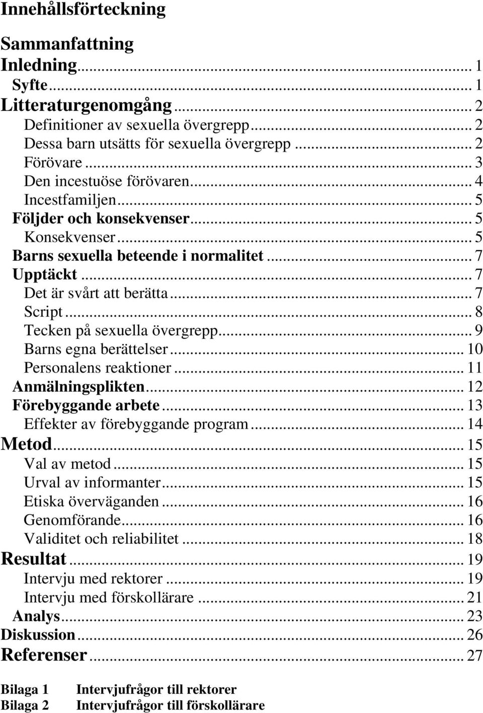 .. 8 Tecken på sexuella övergrepp... 9 Barns egna berättelser... 10 Personalens reaktioner... 11 Anmälningsplikten... 12 Förebyggande arbete... 13 Effekter av förebyggande program... 14 Metod.