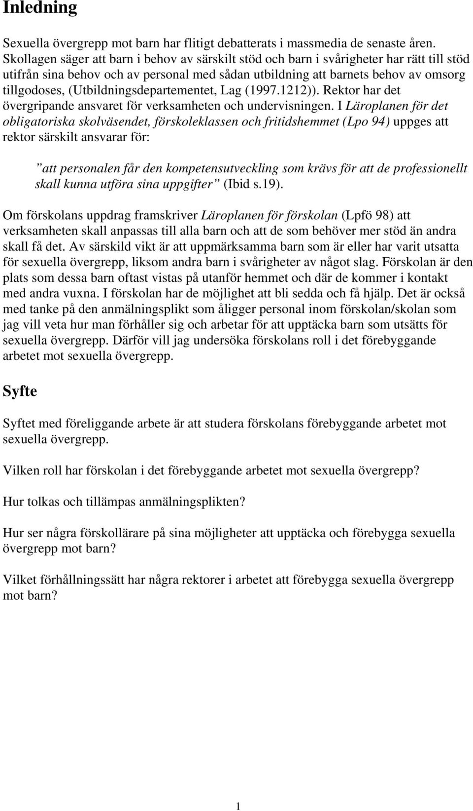 (Utbildningsdepartementet, Lag (1997.1212)). Rektor har det övergripande ansvaret för verksamheten och undervisningen.