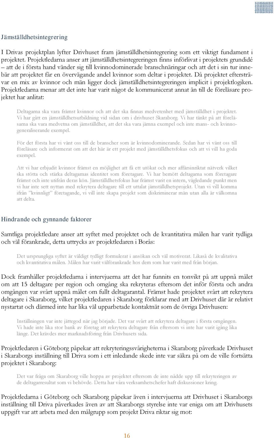 projektet får en övervägande andel kvinnor som deltar i projektet. Då projektet eftersträvar en mix av kvinnor och män ligger dock jämställdhetsintegreringen implicit i projektlogiken.