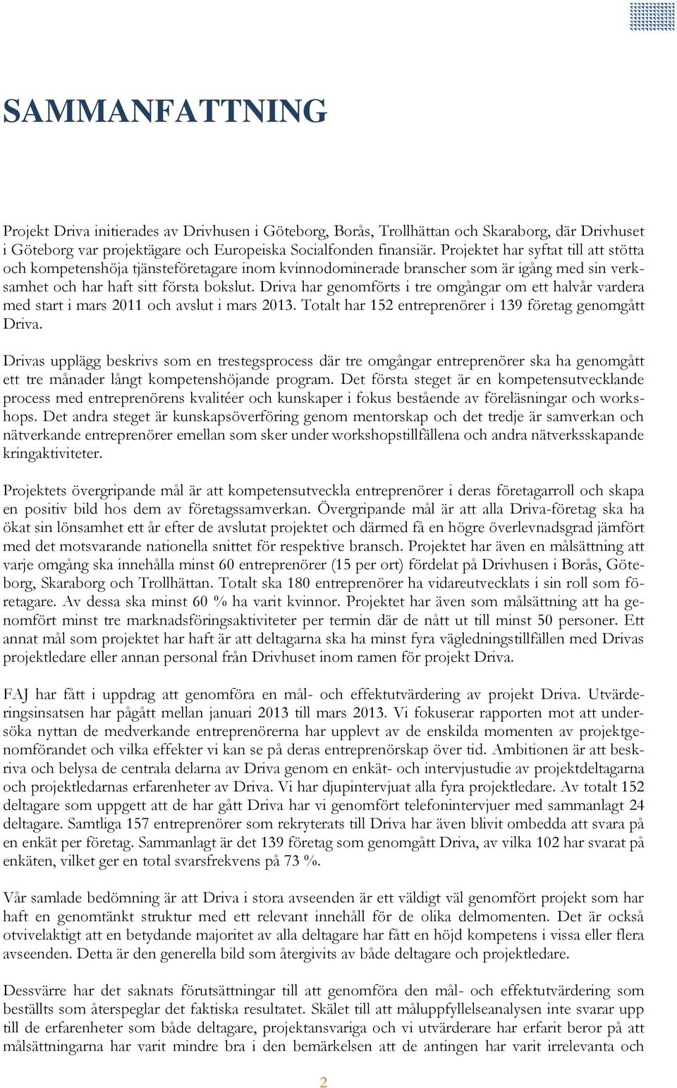 Driva har genomförts i tre omgångar om ett halvår vardera med start i mars 2011 och avslut i mars 2013. Totalt har 152 entreprenörer i 139 företag genomgått Driva.