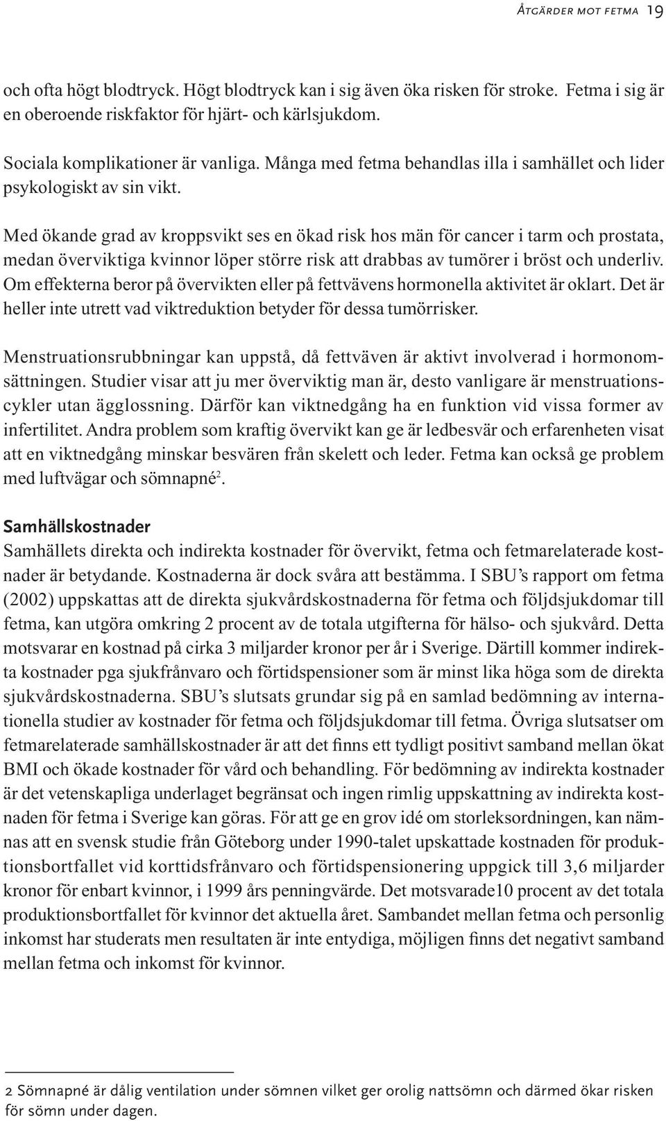 Med ökande grad av kroppsvikt ses en ökad risk hos män för cancer i tarm och prostata, medan överviktiga kvinnor löper större risk att drabbas av tumörer i bröst och underliv.