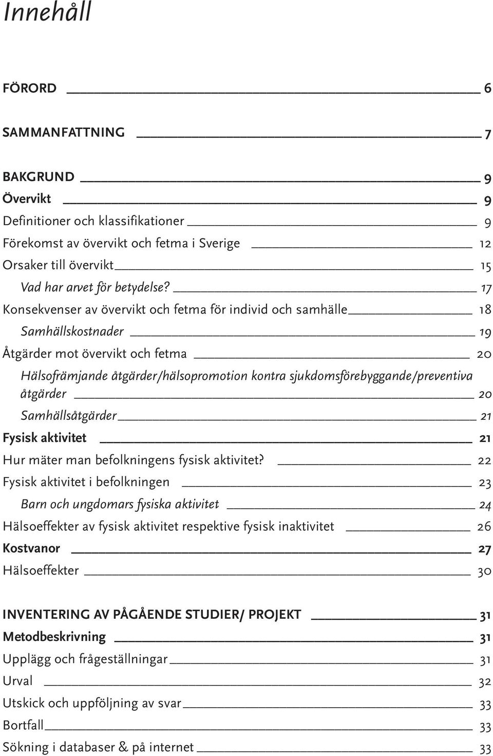 åtgärder 20 Samhällsåtgärder 21 Fysisk aktivitet 21 Hur mäter man befolkningens fysisk aktivitet?