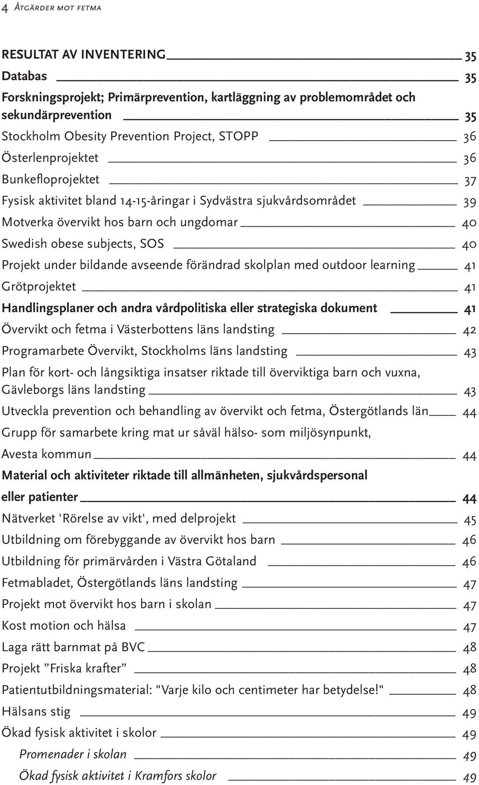 bildande avseende förändrad skolplan med outdoor learning 41 Grötprojektet 41 Handlingsplaner och andra vårdpolitiska eller strategiska dokument 41 Övervikt och fetma i Västerbottens läns landsting