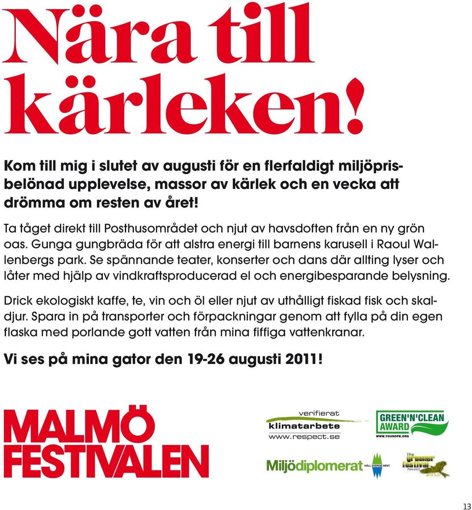 Se spännande teater, konserter och dans där allting lyser och låter med hjälp av vindkraftsproducerad el och energibesparande belysning.