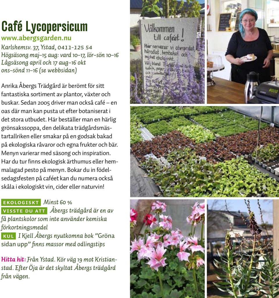 av plantor, växter och buskar. Sedan 2005 driver man också café en oas där man kan pusta ut efter botaniserat i det stora utbudet.