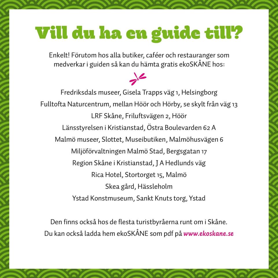 Naturcentrum, mellan Höör och Hörby, se skylt från väg 13 LRF Skåne, Friluftsvägen 2, Höör Länsstyrelsen i Kristianstad, Östra Boulevarden 62 A Malmö museer, Slottet,