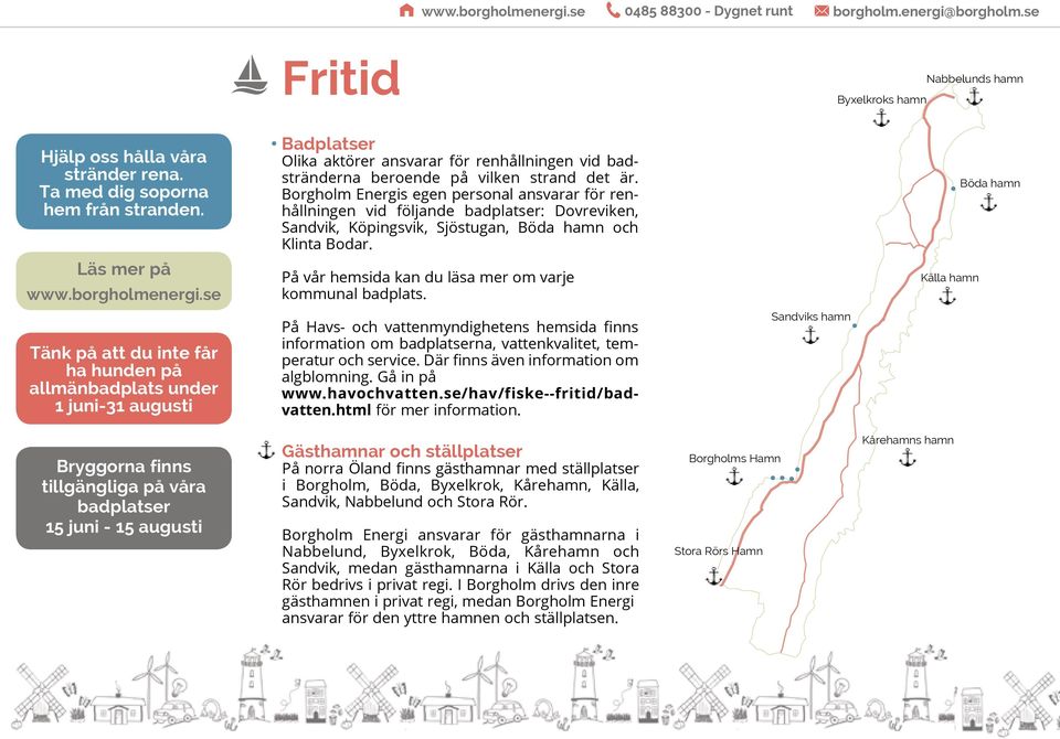 Borgholm Energis egen personal ansvarar för renhållningen vid följande badplatser: Dovreviken, Sandvik, Köpingsvik, Sjöstugan, Böda hamn och Klinta Bodar. Böda hamn Läs mer på www.borgholmenergi.