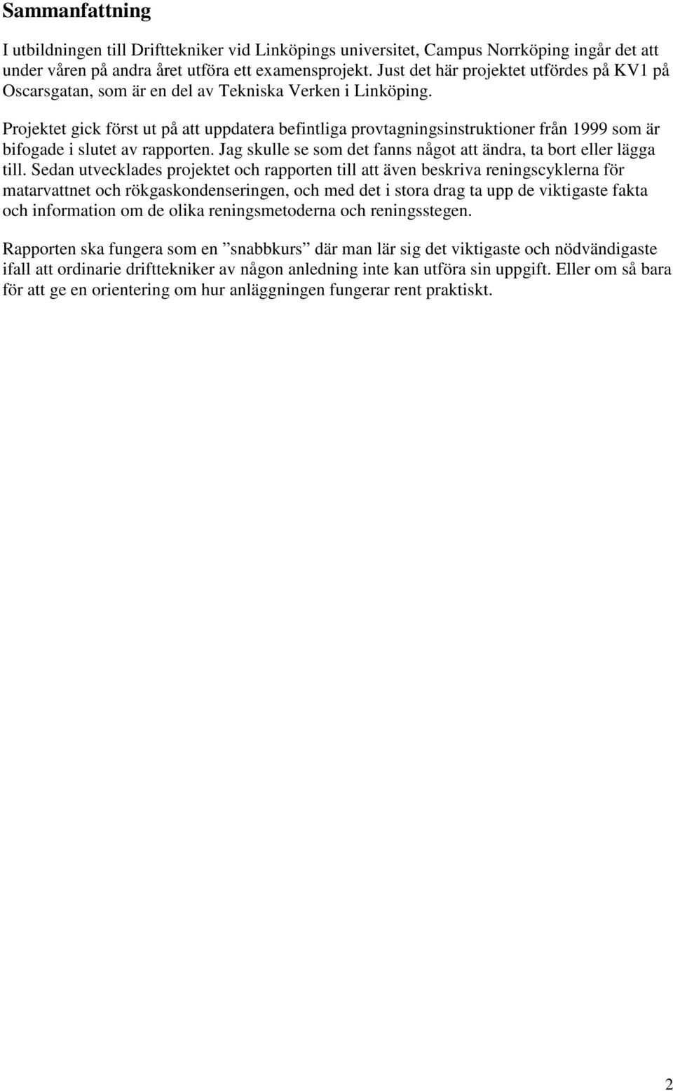 Projektet gick först ut på att uppdatera befintliga provtagningsinstruktioner från 1999 som är bifogade i slutet av rapporten. Jag skulle se som det fanns något att ändra, ta bort eller lägga till.