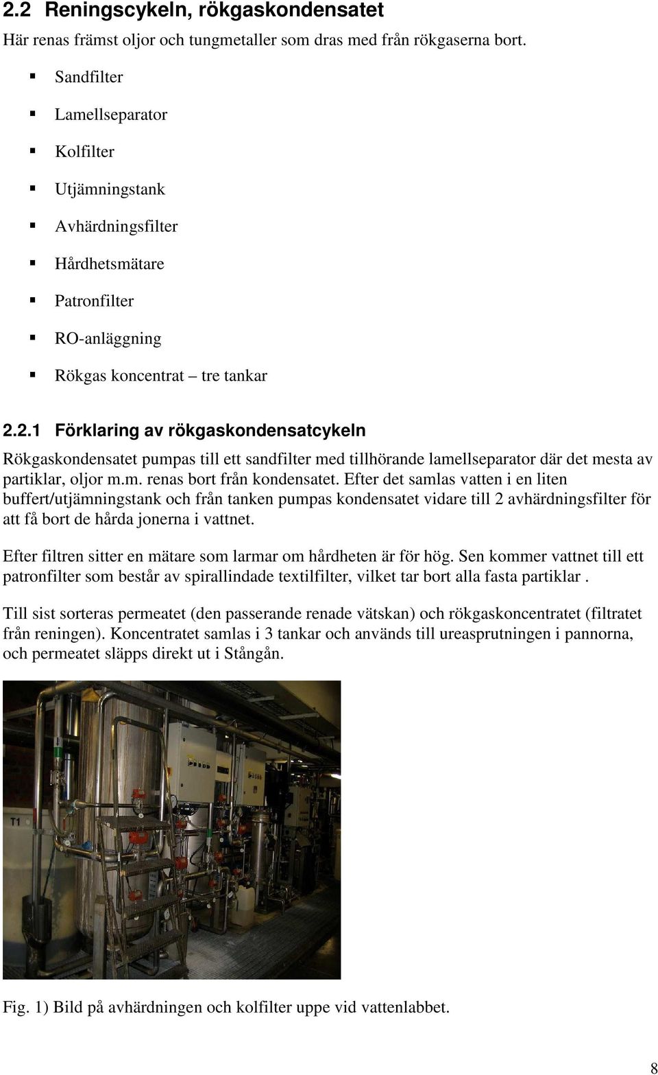 2.1 Förklaring av rökgaskondensatcykeln Rökgaskondensatet pumpas till ett sandfilter med tillhörande lamellseparator där det mesta av partiklar, oljor m.m. renas bort från kondensatet.