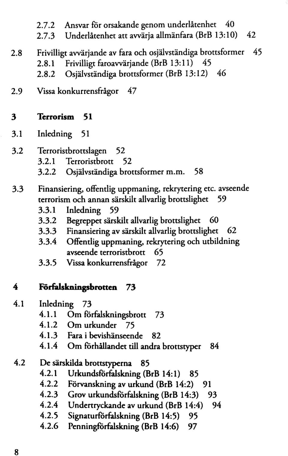 3 Finansiering, offentlig uppmaning, rekrytering etc. avseende terrorism och annan särskilt allvarlig brottslighet 59 3.3.1 Inledning 59 3.3.2 Begreppet särskilt allvarlig brottslighet 60 3.3.3 Finansiering av särskilt allvarlig brottslighet 62 3.