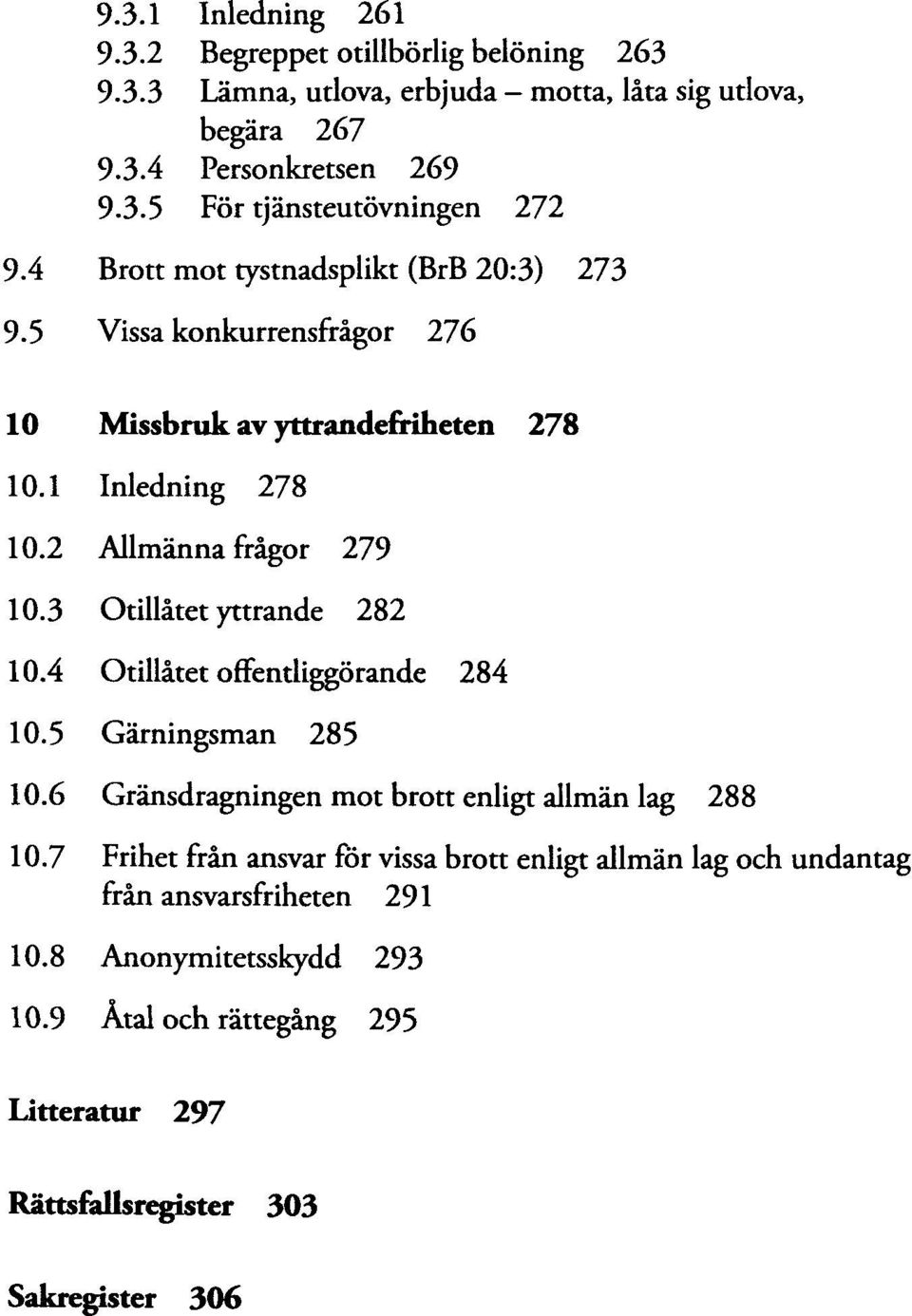 3 Otillåtet yttrande 282 10.4 Otillåtet offentliggörande 284 10.5 Gärningsman 285 10.6 Gränsdragningen mot brott enligt allmän lag 288 10.