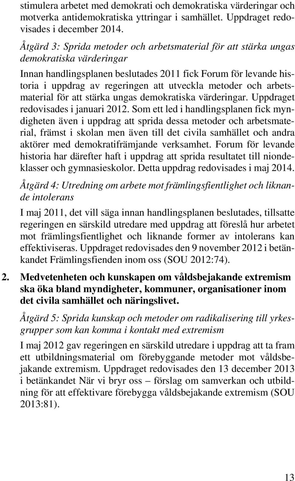 metoder och arbetsmaterial för att stärka ungas demokratiska värderingar. Uppdraget redovisades i januari 2012.