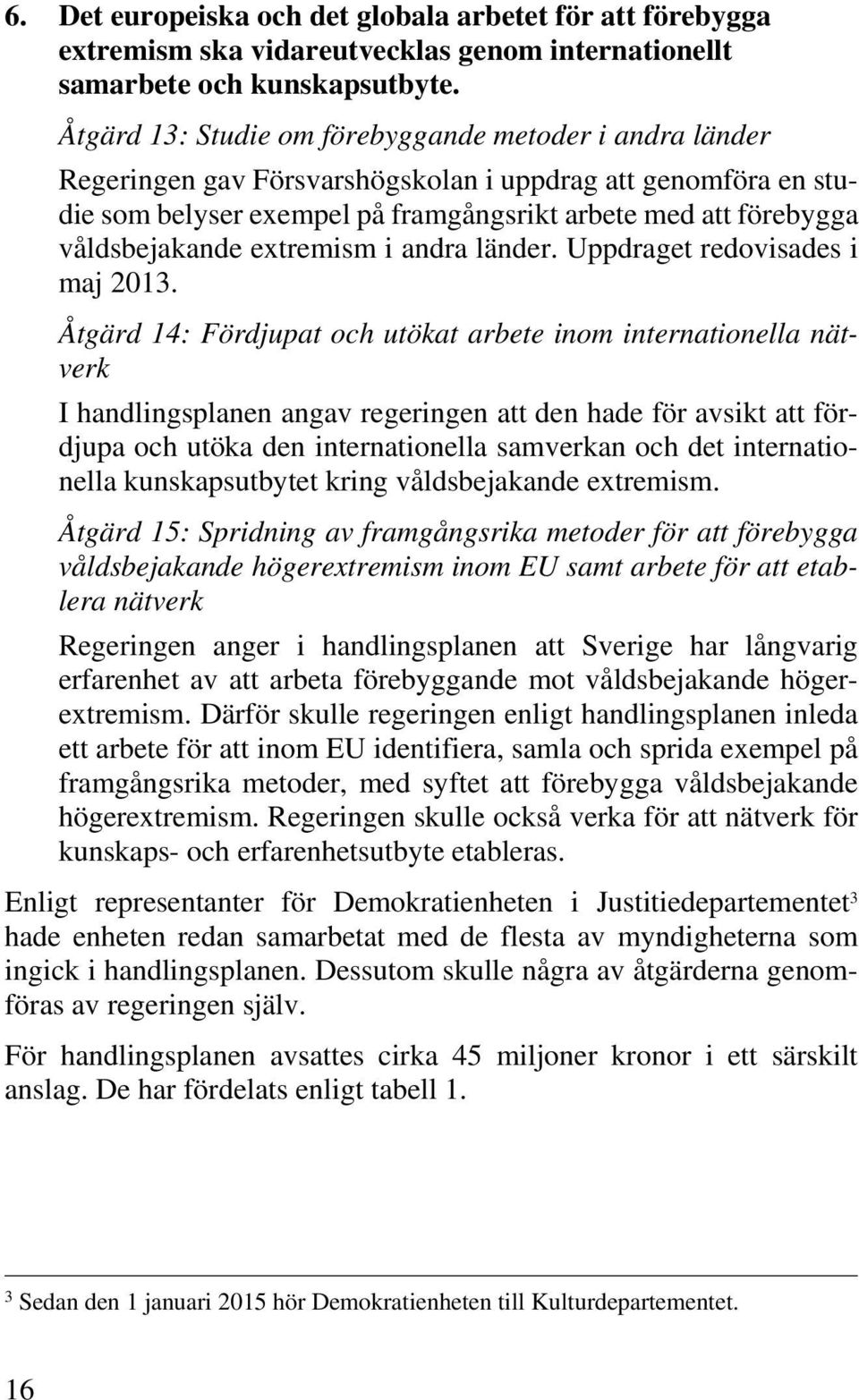 våldsbejakande extremism i andra länder. Uppdraget redovisades i maj 2013.