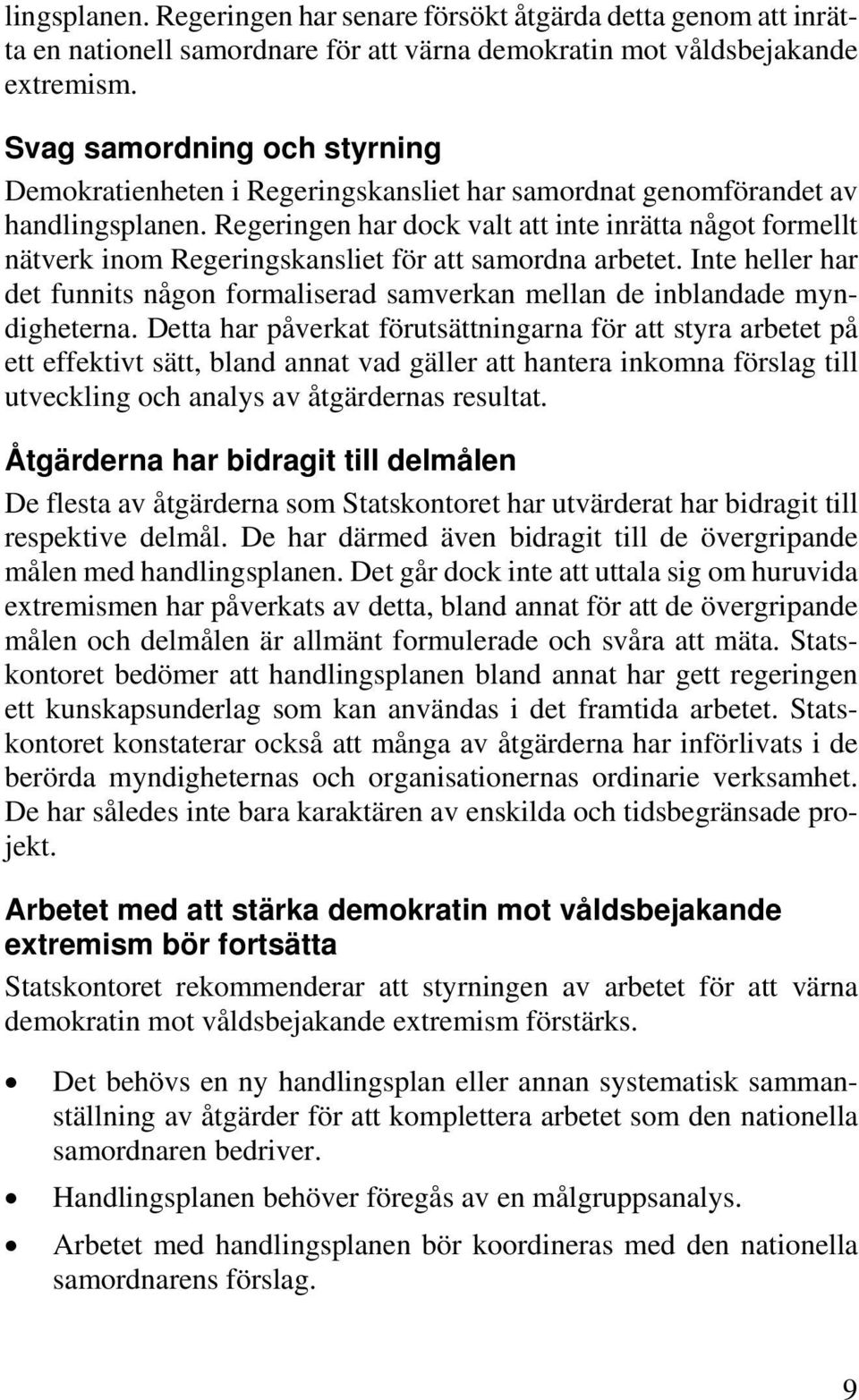 Regeringen har dock valt att inte inrätta något formellt nätverk inom Regeringskansliet för att samordna arbetet.