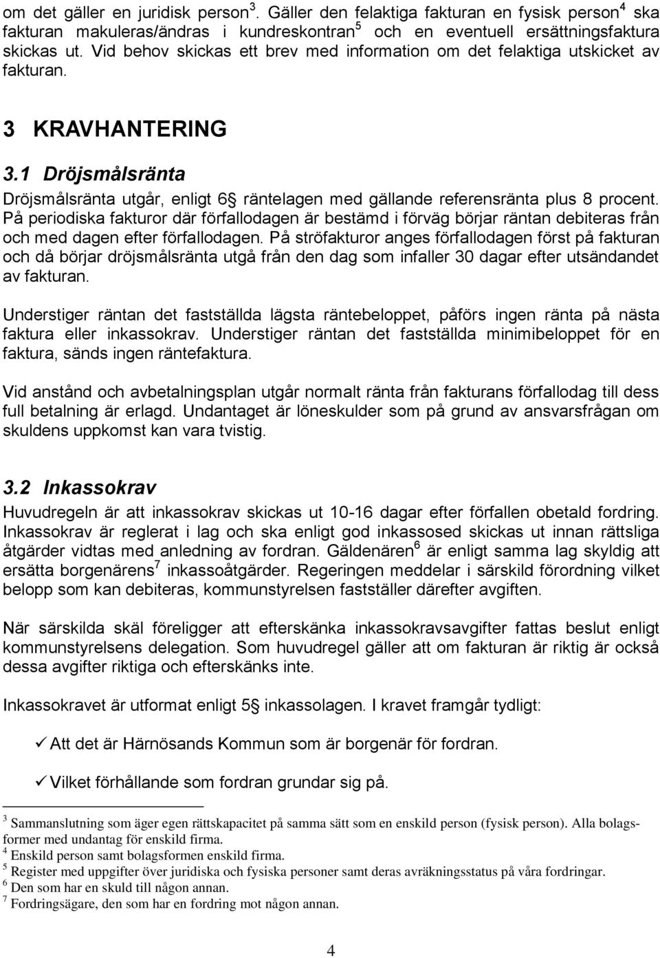 1 Dröjsmålsränta Dröjsmålsränta utgår, enligt 6 räntelagen med gällande referensränta plus 8 procent.