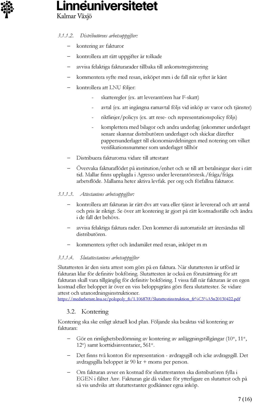 i de fall när syftet är känt kontrollera att LNU följer: - skatteregler (ex. att leverantören har F-skatt) - avtal (ex.