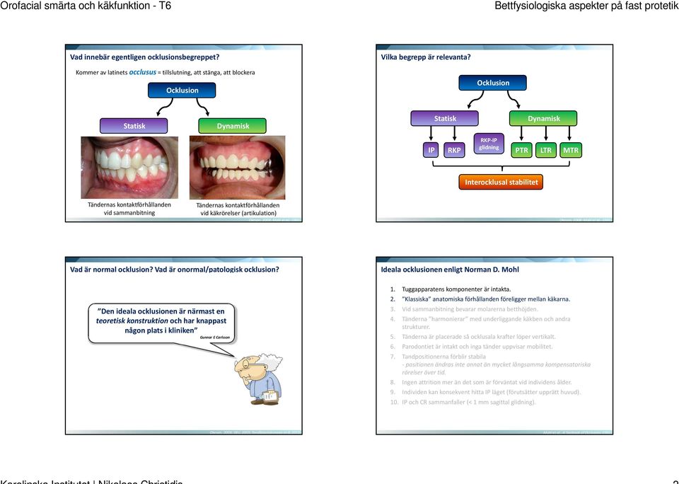kontaktförhållanden vid sammanbitning Tändernas kontaktförhållanden vid käkrörelser (artikulation) Vad är normal ocklusion? Vad är onormal/patologisk ocklusion?